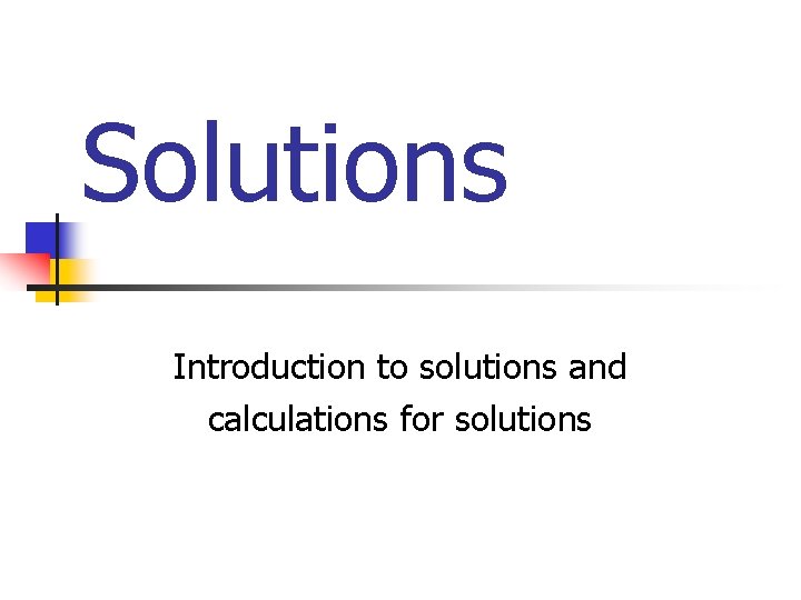 Solutions Introduction to solutions and calculations for solutions 