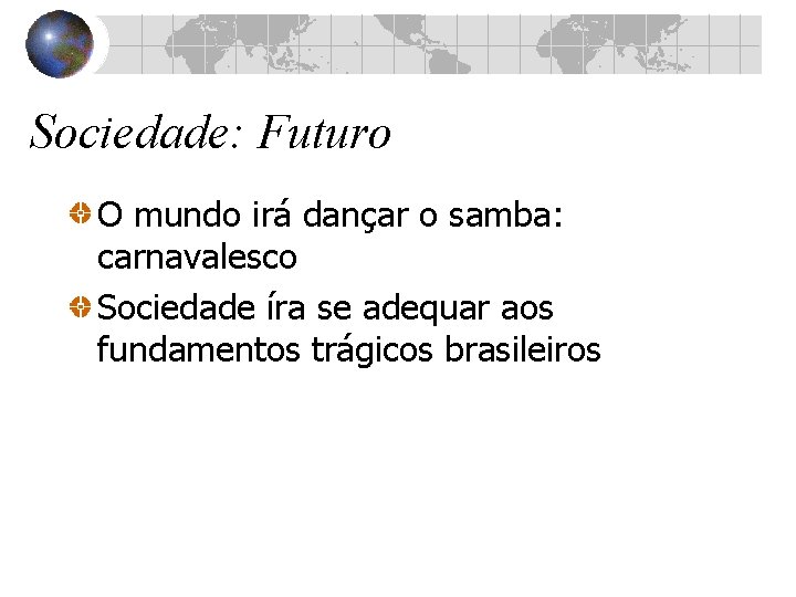 Sociedade: Futuro O mundo irá dançar o samba: carnavalesco Sociedade íra se adequar aos