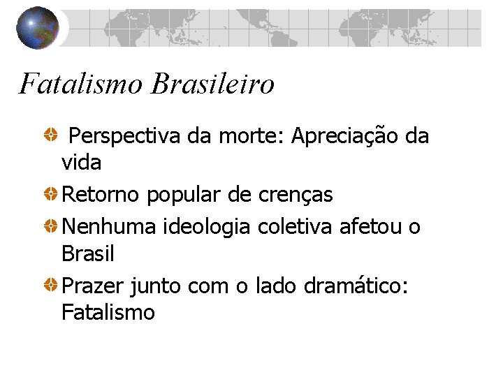 Fatalismo Brasileiro Perspectiva da morte: Apreciação da vida Retorno popular de crenças Nenhuma ideologia