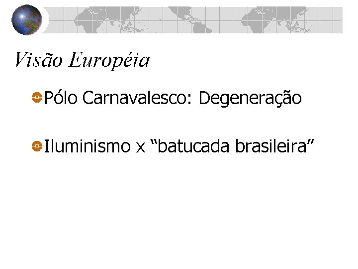 Visão Européia Pólo Carnavalesco: Degeneração Iluminismo x “batucada brasileira” 