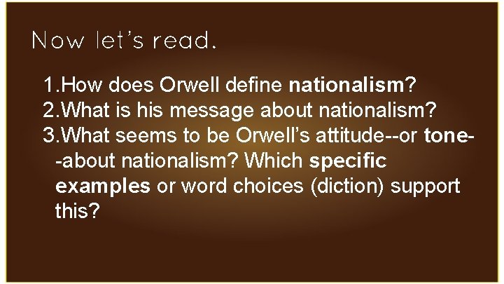Now let’s read. 1. How does Orwell define nationalism? 2. What is his message