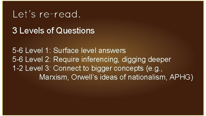 Let’s re-read. 3 Levels of Questions 5 -6 Level 1: Surface level answers 5