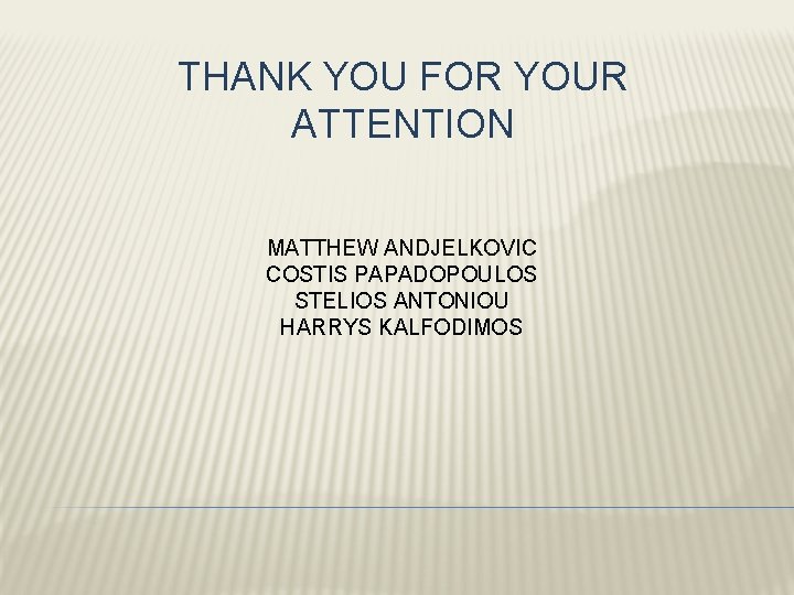 THANK YOU FOR YOUR ATTENTION MATTHEW ANDJELKOVIC COSTIS PAPADOPOULOS STELIOS ANTONIOU HARRYS KALFODIMOS 