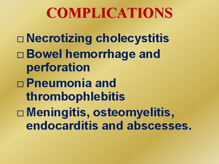 COMPLICATIONS � Necrotizing cholecystitis � Bowel hemorrhage and perforation � Pneumonia and thrombophlebitis �