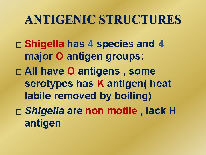 ANTIGENIC STRUCTURES Shigella has 4 species and 4 major O antigen groups: � All