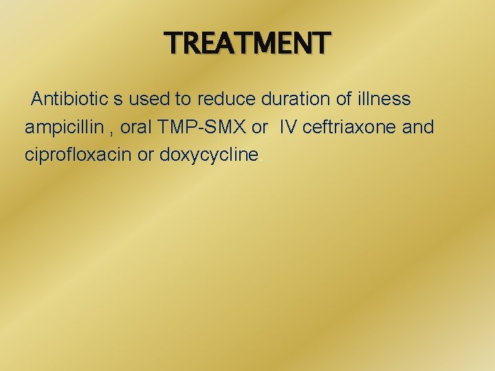 TREATMENT Antibiotic s used to reduce duration of illness ampicillin , oral TMP-SMX or