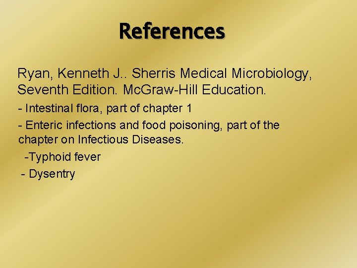 References Ryan, Kenneth J. . Sherris Medical Microbiology, Seventh Edition. Mc. Graw-Hill Education. -