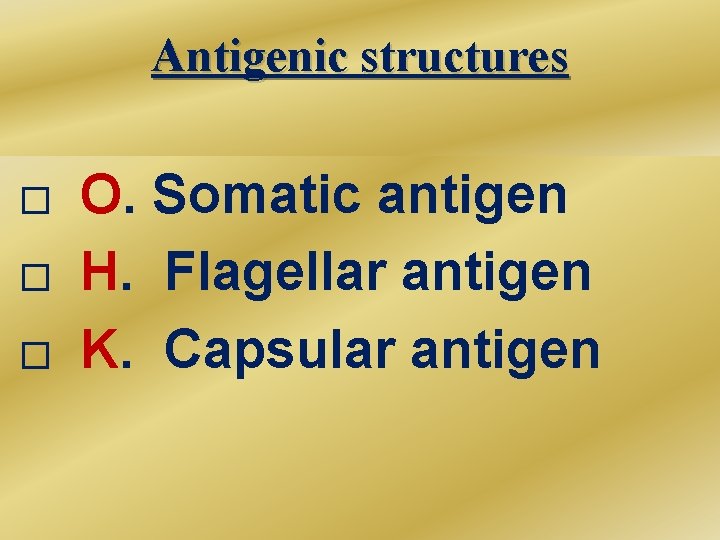Antigenic structures � � � O. Somatic antigen H. Flagellar antigen K. Capsular antigen