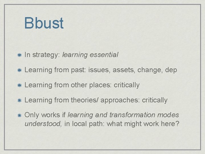 Bbust In strategy: learning essential Learning from past: issues, assets, change, dep Learning from