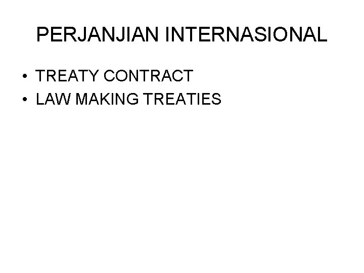 PERJANJIAN INTERNASIONAL • TREATY CONTRACT • LAW MAKING TREATIES 