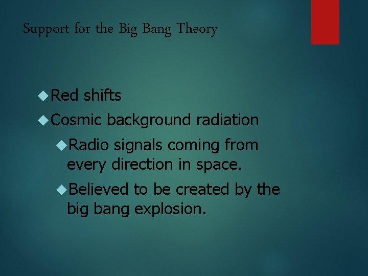 Support for the Big Bang Theory Red shifts Cosmic background radiation Radio signals coming