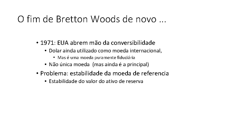 O fim de Bretton Woods de novo. . . • 1971: EUA abrem mão