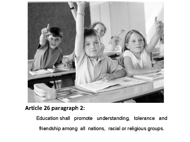 Article 26 paragraph 2: Education shall promote understanding, tolerance and friendship among all nations,