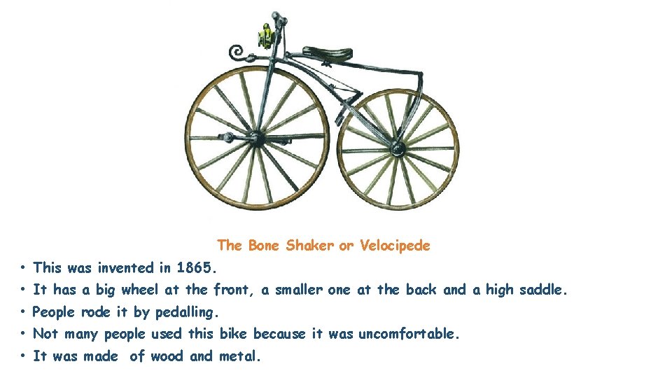 The Bone Shaker or Velocipede • This was invented in 1865. • It has