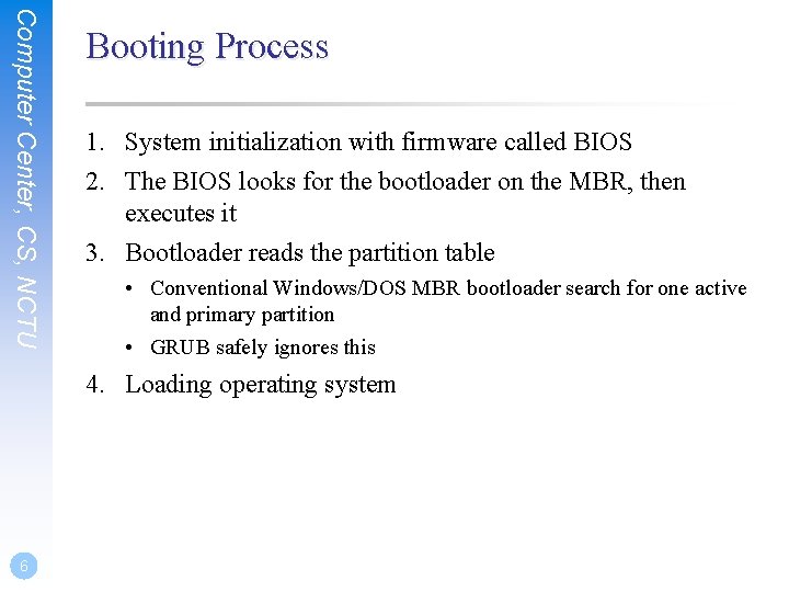 Computer Center, CS, NCTU Booting Process 1. System initialization with firmware called BIOS 2.