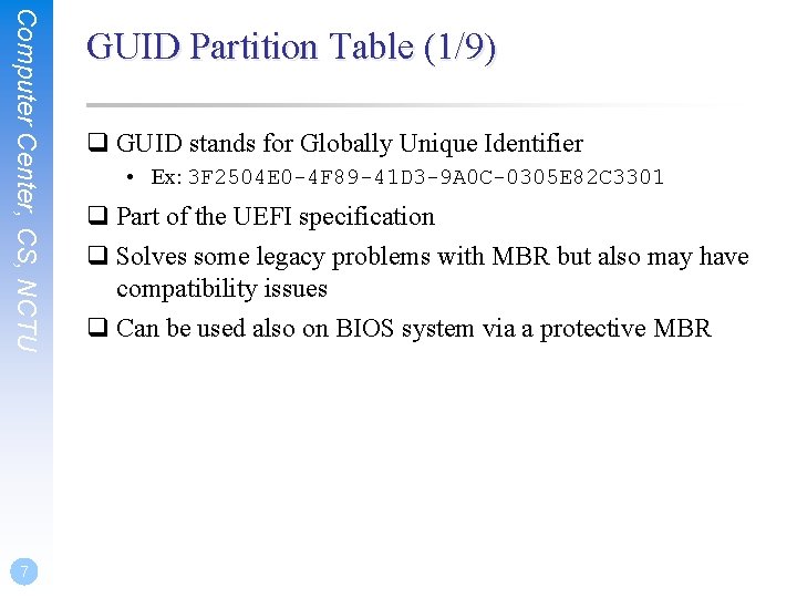Computer Center, CS, NCTU 7 GUID Partition Table (1/9) q GUID stands for Globally