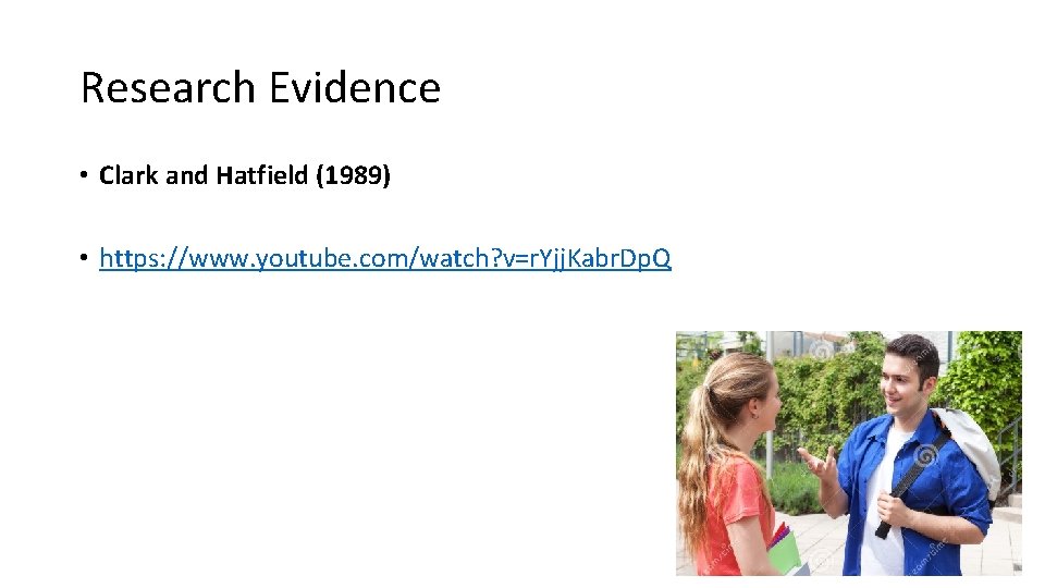 Research Evidence • Clark and Hatfield (1989) • https: //www. youtube. com/watch? v=r. Yjj.