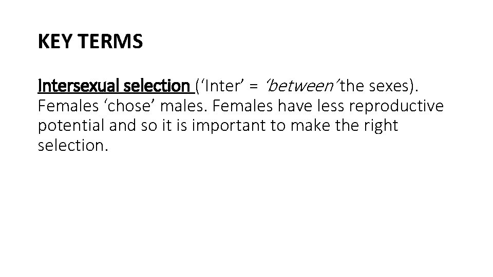 KEY TERMS Intersexual selection (‘Inter’ = ‘between’ the sexes). Females ‘chose’ males. Females have