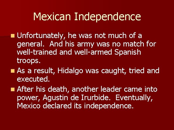 Mexican Independence n Unfortunately, he was not much of a general. And his army