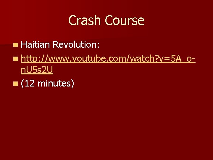 Crash Course n Haitian Revolution: n http: //www. youtube. com/watch? v=5 A_on. U 5