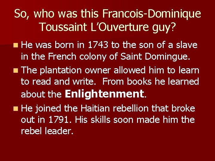 So, who was this Francois-Dominique Toussaint L’Ouverture guy? n He was born in 1743