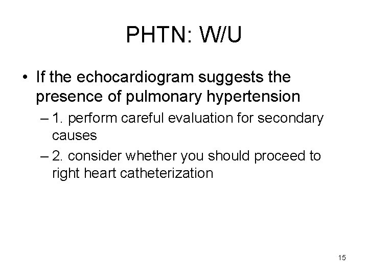 PHTN: W/U • If the echocardiogram suggests the presence of pulmonary hypertension – 1.