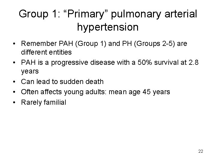 Group 1: “Primary” pulmonary arterial hypertension • Remember PAH (Group 1) and PH (Groups