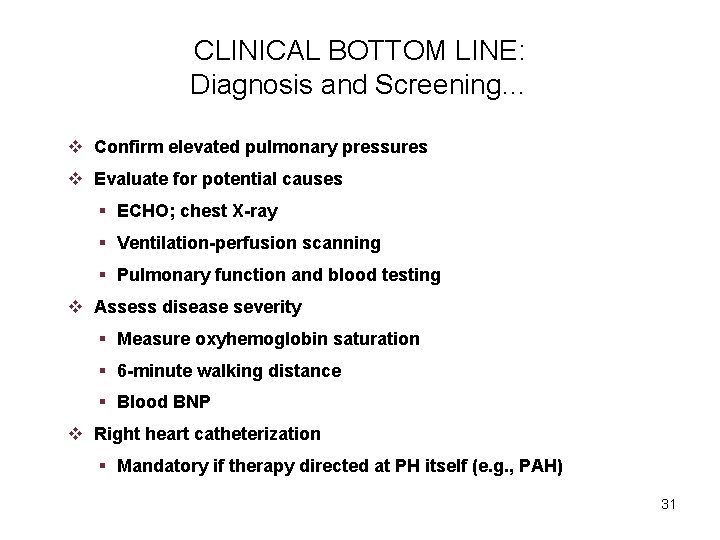 CLINICAL BOTTOM LINE: Diagnosis and Screening… v Confirm elevated pulmonary pressures v Evaluate for