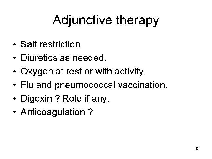 Adjunctive therapy • • • Salt restriction. Diuretics as needed. Oxygen at rest or