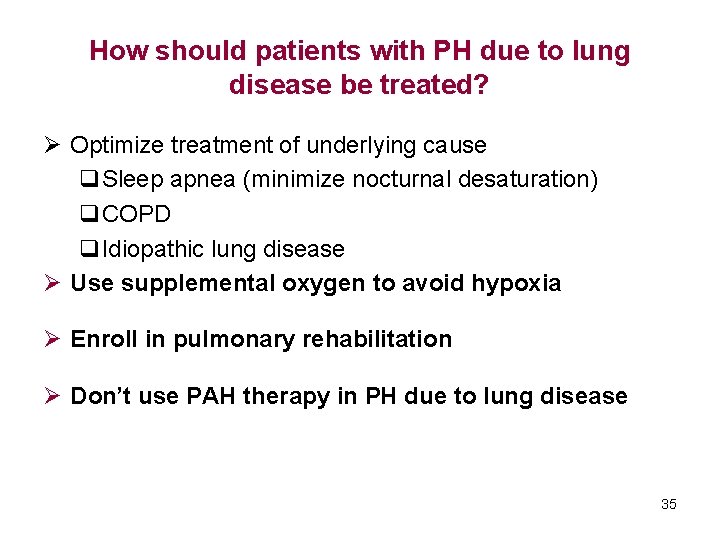 How should patients with PH due to lung disease be treated? Ø Optimize treatment
