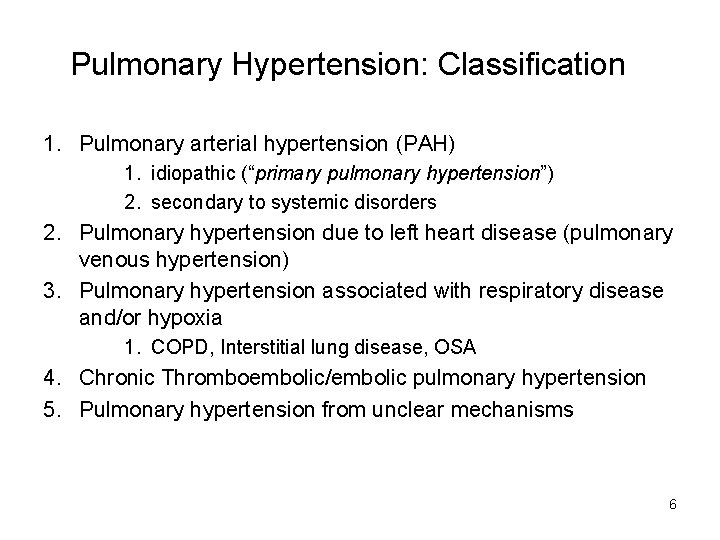 Pulmonary Hypertension: Classification 1. Pulmonary arterial hypertension (PAH) 1. idiopathic (“primary pulmonary hypertension”) 2.