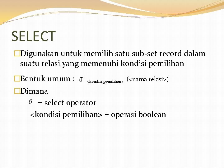 SELECT �Digunakan untuk memilih satu sub-set record dalam suatu relasi yang memenuhi kondisi pemilihan