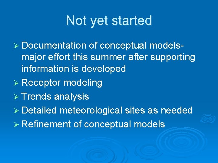 Not yet started Ø Documentation of conceptual models- major effort this summer after supporting