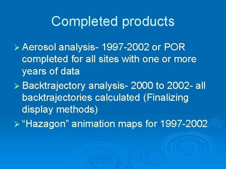 Completed products Ø Aerosol analysis- 1997 -2002 or POR completed for all sites with
