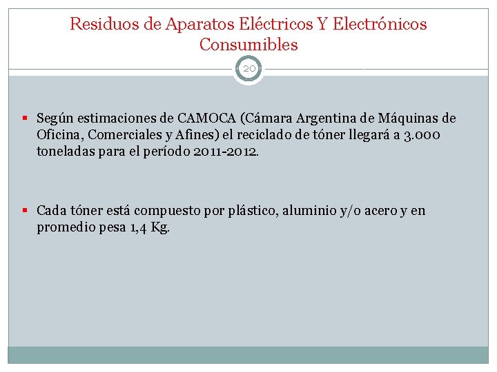 Residuos de Aparatos Eléctricos Y Electrónicos Consumibles 20 § Según estimaciones de CAMOCA (Cámara