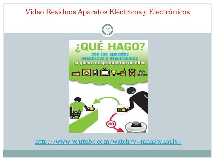 Video Residuos Aparatos Eléctricos y Electrónicos 23 http: //www. youtube. com/watch? v=mna. Sw. Ea