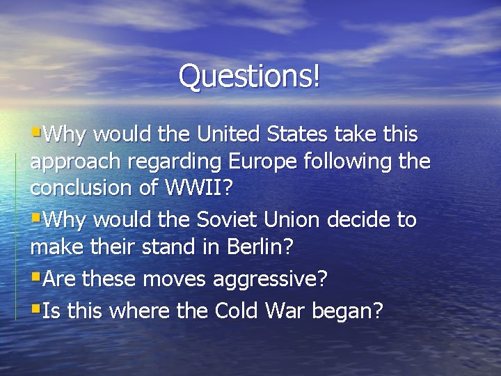 Questions! §Why would the United States take this approach regarding Europe following the conclusion