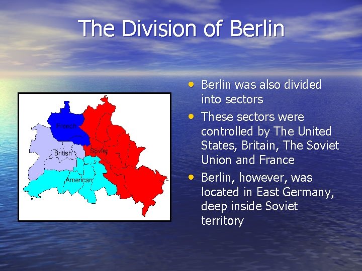 The Division of Berlin • Berlin was also divided • • into sectors These