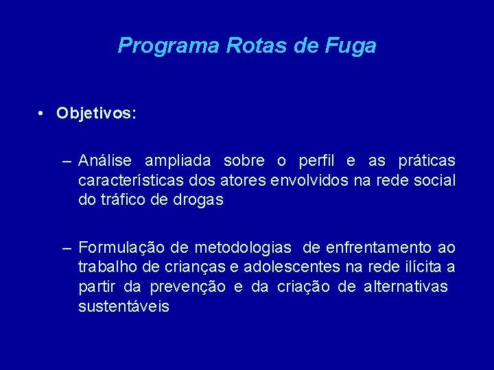 Programa Rotas de Fuga • Objetivos: – Análise ampliada sobre o perfil e as