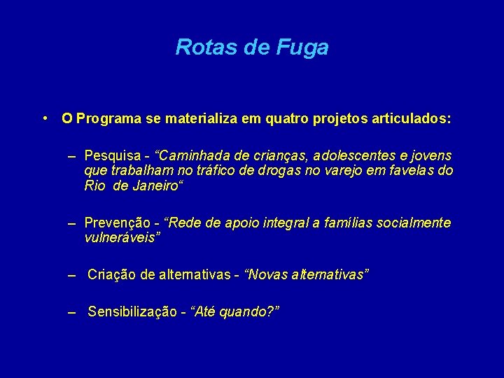 Rotas de Fuga • O Programa se materializa em quatro projetos articulados: – Pesquisa