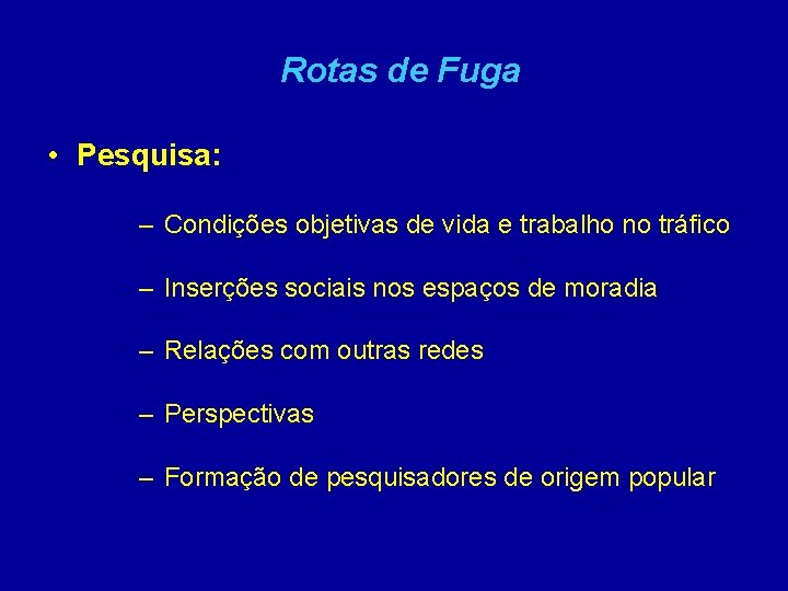 Rotas de Fuga • Pesquisa: – Condições objetivas de vida e trabalho no tráfico