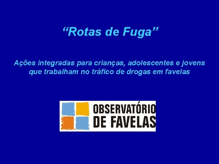 “Rotas de Fuga” Ações integradas para crianças, adolescentes e jovens que trabalham no tráfico