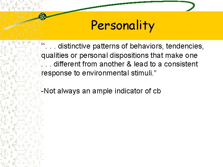 Personality “. . . distinctive patterns of behaviors, tendencies, qualities or personal dispositions that