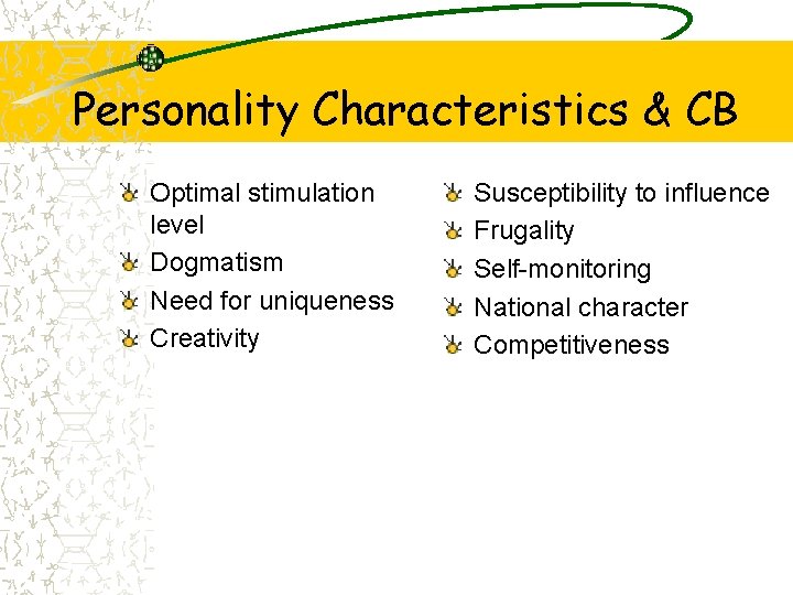 Personality Characteristics & CB Optimal stimulation level Dogmatism Need for uniqueness Creativity Susceptibility to