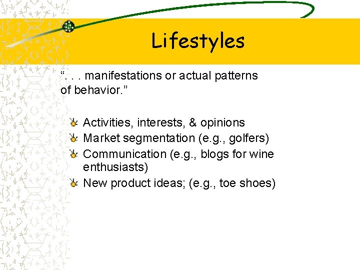 Lifestyles “. . . manifestations or actual patterns of behavior. ” Activities, interests, &