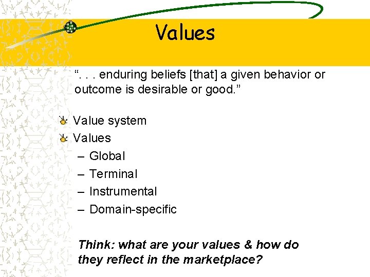 Values “. . . enduring beliefs [that] a given behavior or outcome is desirable