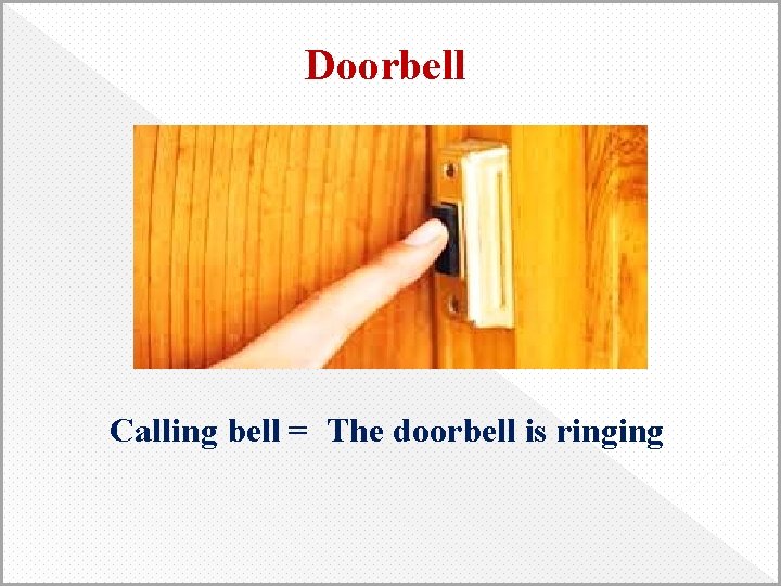 Doorbell Calling bell = The doorbell is ringing 