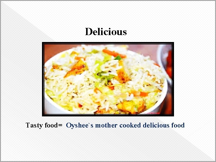 Delicious Tasty food= Oyshee`s mother cooked delicious food 