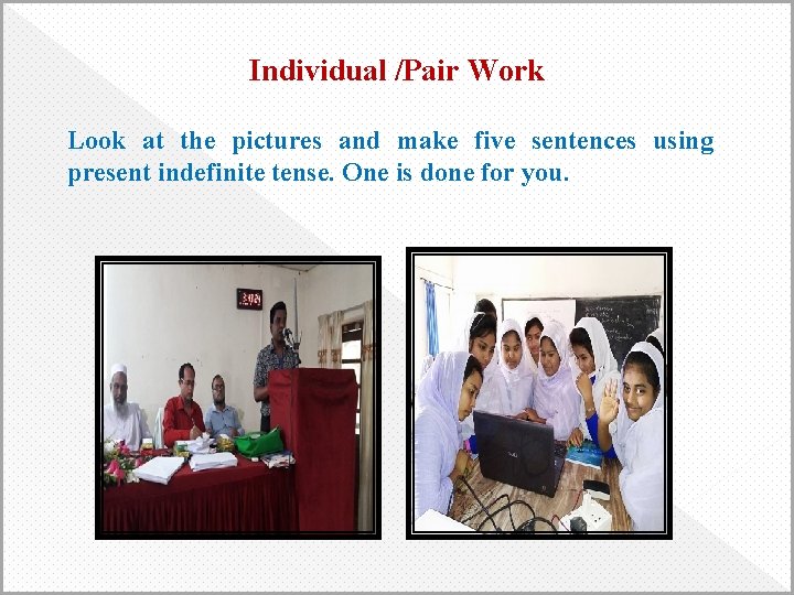 Individual /Pair Work Look at the pictures and make five sentences using present indefinite