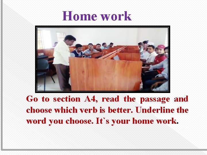 Home work Go to section A 4, read the passage and choose which verb